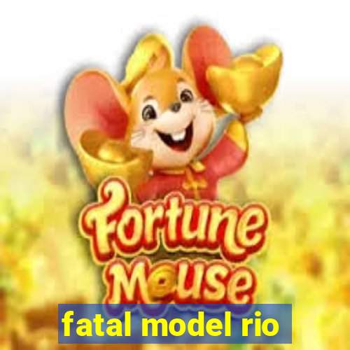 fatal model rio